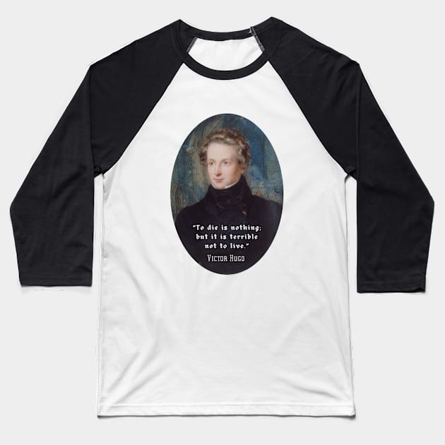 Victor Hugo portrait and  quote: To die is nothing; but it is terrible not to live. Baseball T-Shirt by artbleed